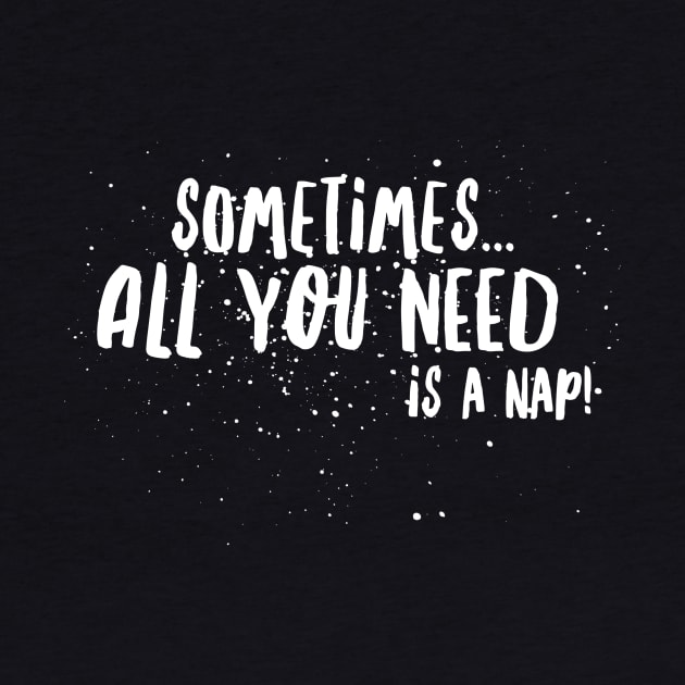 SOMETIMES...all you NEED is A NAP! by JustSayin'Patti'sShirtStore